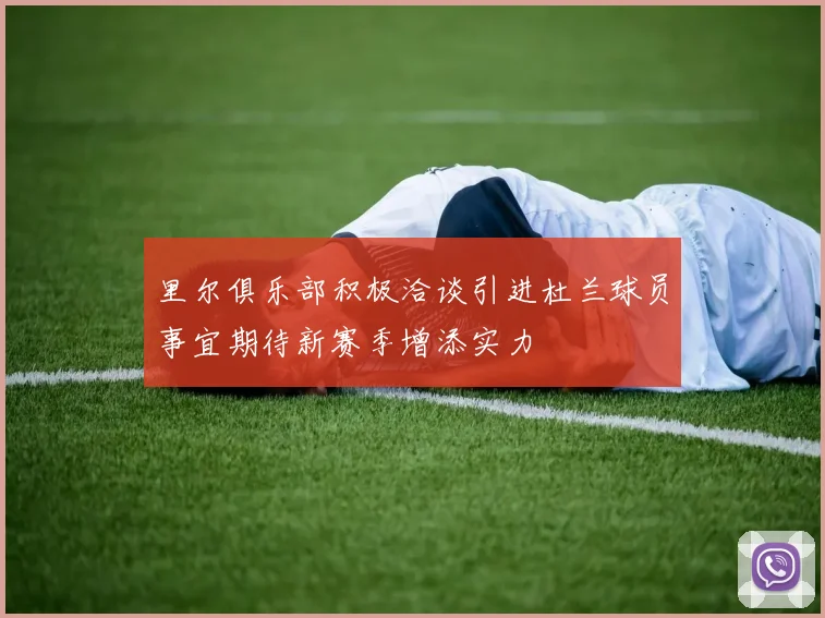 里尔俱乐部积极洽谈引进杜兰球员事宜期待新赛季增添实力