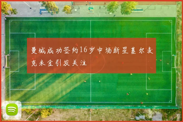 曼城成功签约16岁中场新星基尔麦克米金引发关注