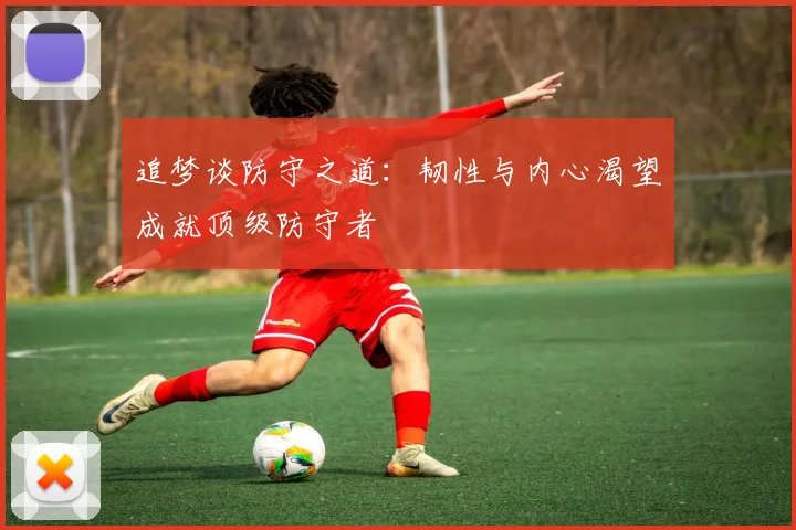 追梦谈防守之道：韧性与内心渴望成就顶级防守者